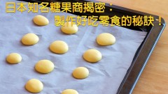 日本知名糖果商揭密：製作好吃的零食秘訣