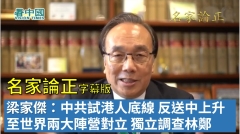 【名家論正】梁家傑：中共試港人底線反送中上升至世界兩大陣營對立獨立調查林鄭黑警要背鍋(視頻)