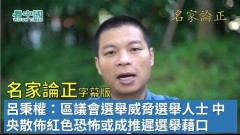 【名家論正】呂秉權：區議會選舉威脅選舉人士中央散佈紅色恐怖或成推遲選舉藉口(視頻)